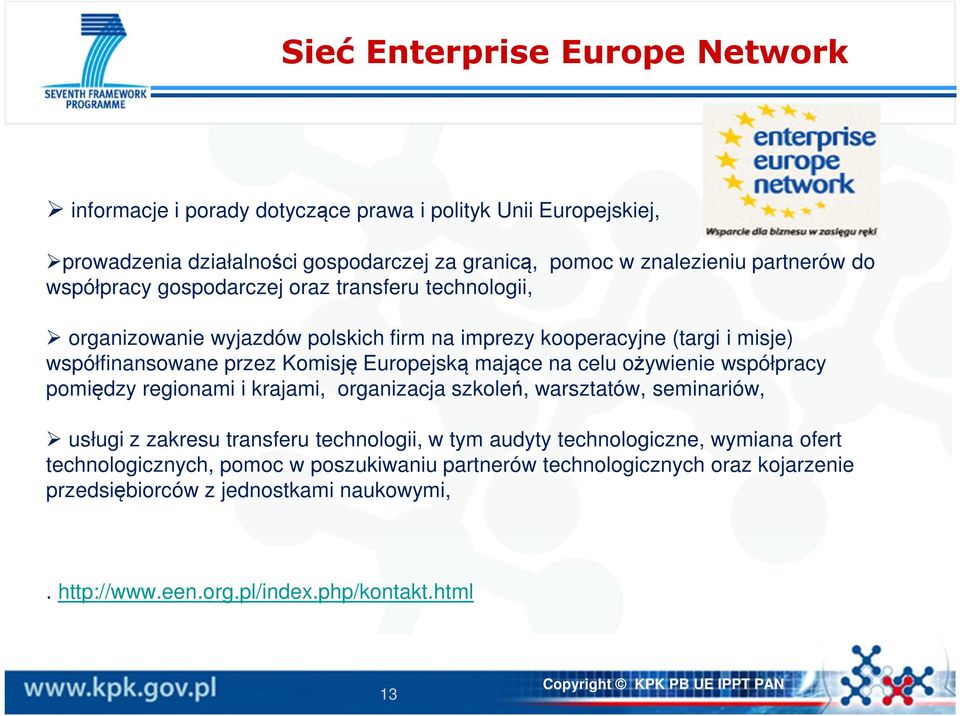 na celu ożywienie współpracy pomiędzy regionami i krajami, organizacja szkoleń, warsztatów, seminariów, usługi z zakresu transferu technologii, w tym audyty technologiczne,