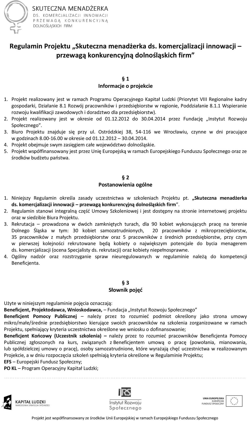 Rozwój pracowników i przedsiębiorstw w regionie, Poddziałanie 8.1.1 Wspieranie rozwoju kwalifikacji zawodowych i doradztwo dla przedsiębiorstw). 2. Projekt realizowany jest w okresie od 01.12.