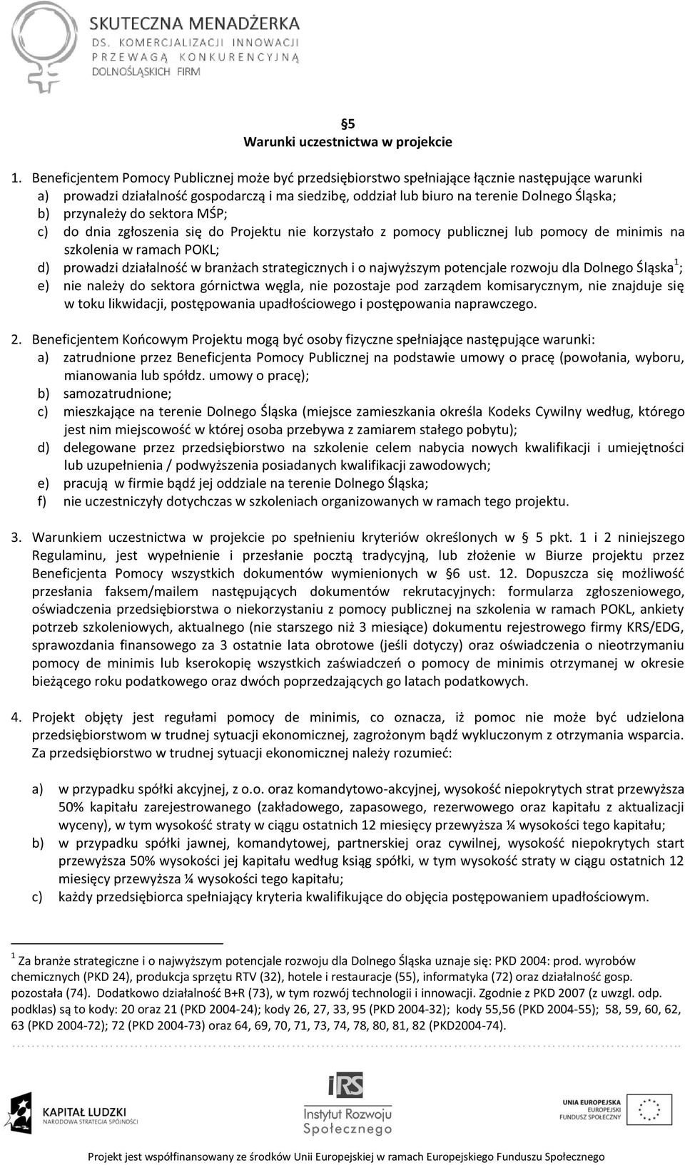 przynależy do sektora MŚP; c) do dnia zgłoszenia się do Projektu nie korzystało z pomocy publicznej lub pomocy de minimis na szkolenia w ramach POKL; d) prowadzi działalność w branżach strategicznych