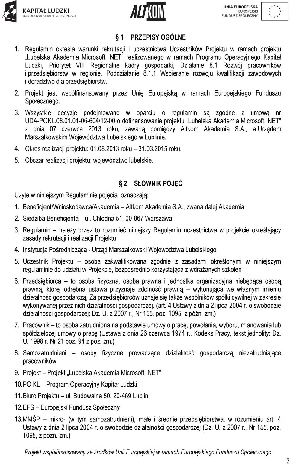 2. Projekt jest współfinansowany przez Unię Europejską w ramach Europejskiego Funduszu Społecznego. 3. Wszystkie decyzje podejmowane w oparciu o regulamin są zgodne z umową nr UDA-POKL.08.01.