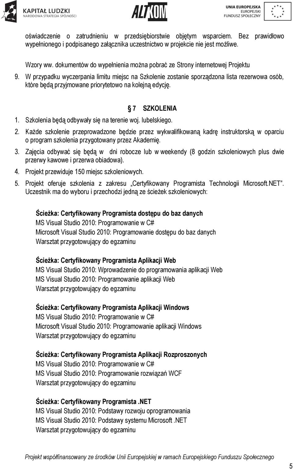 W przypadku wyczerpania limitu miejsc na Szkolenie zostanie sporządzona lista rezerwowa osób, które będą przyjmowane priorytetowo na kolejną edycję. 7 SZKOLENIA 1.