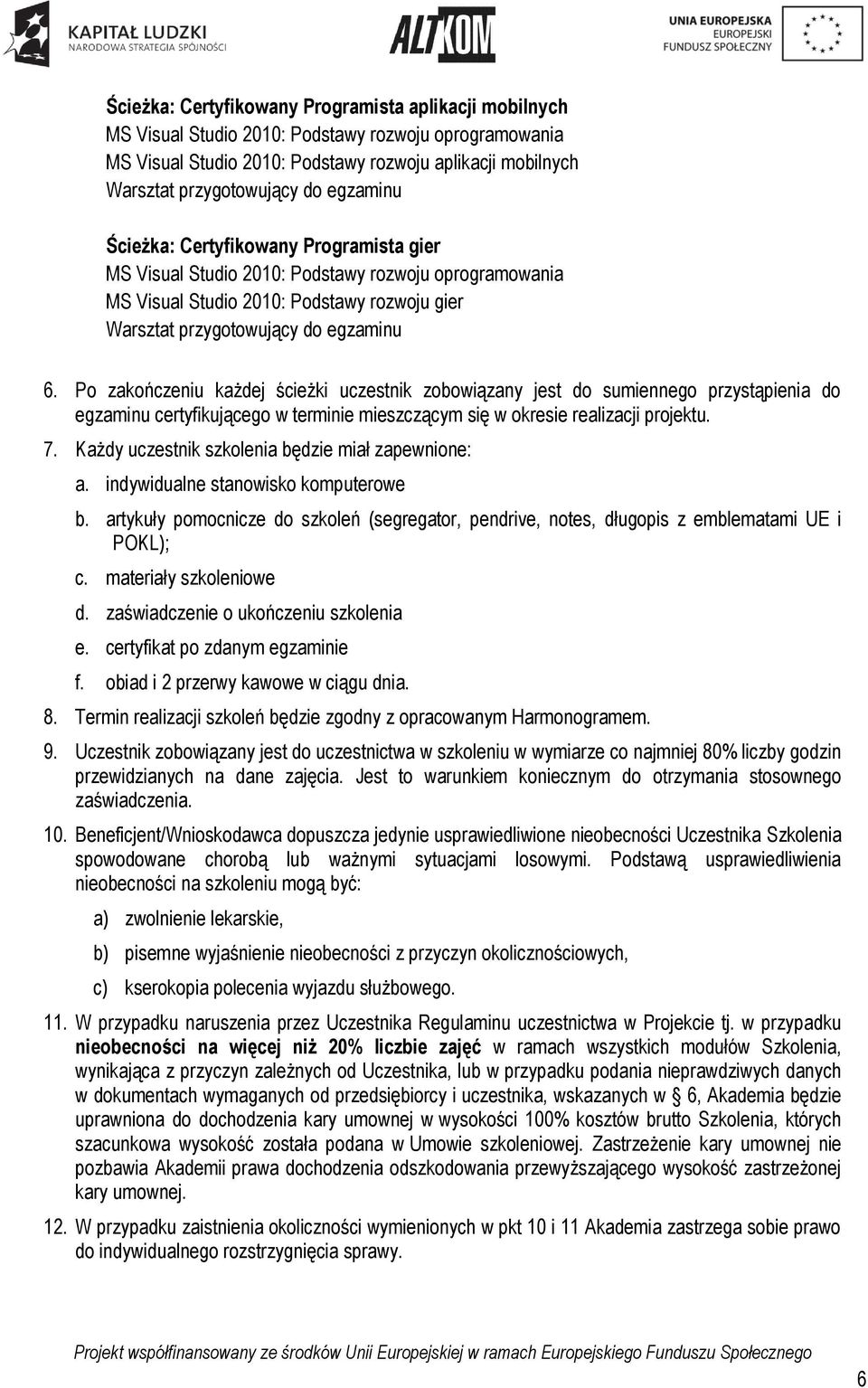 Po zakończeniu każdej ścieżki uczestnik zobowiązany jest do sumiennego przystąpienia do egzaminu certyfikującego w terminie mieszczącym się w okresie realizacji projektu. 7.