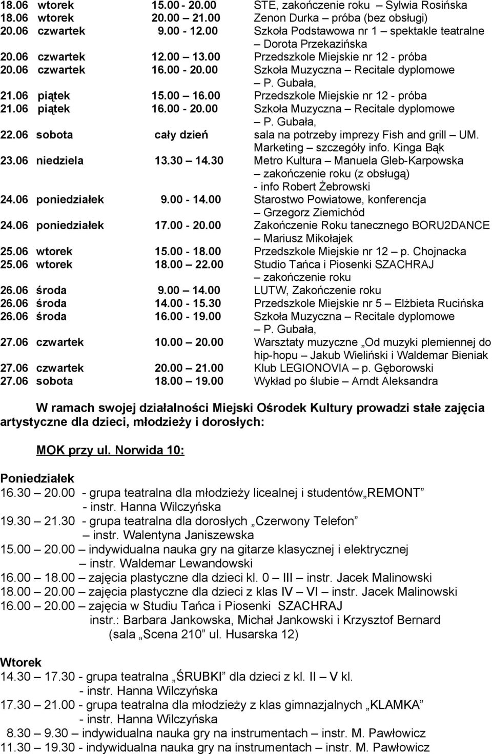 06 piątek 16.00-20.00 Szkoła Muzyczna Recitale dyplomowe P. Gubała, 22.06 sobota cały dzień sala na potrzeby imprezy Fish and grill UM. Marketing szczegóły info. Kinga Bąk 23.06 niedziela 13.30 14.