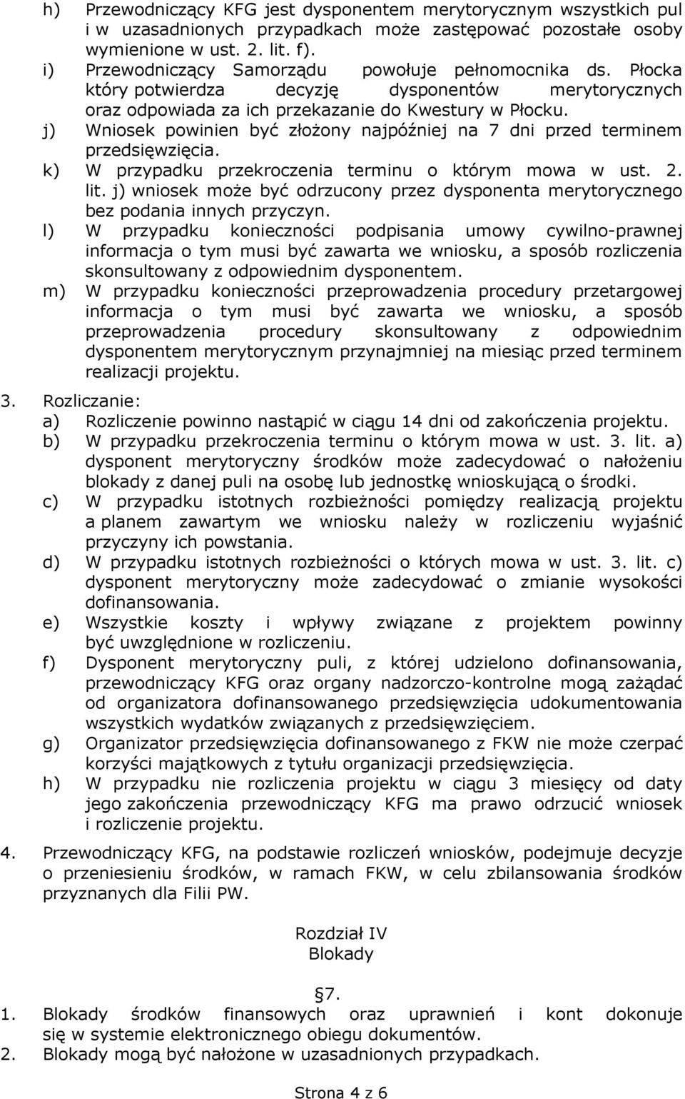 j) Wniosek powinien być złożony najpóźniej na 7 dni przed terminem przedsięwzięcia. k) W przypadku przekroczenia terminu o którym mowa w ust. 2. lit.