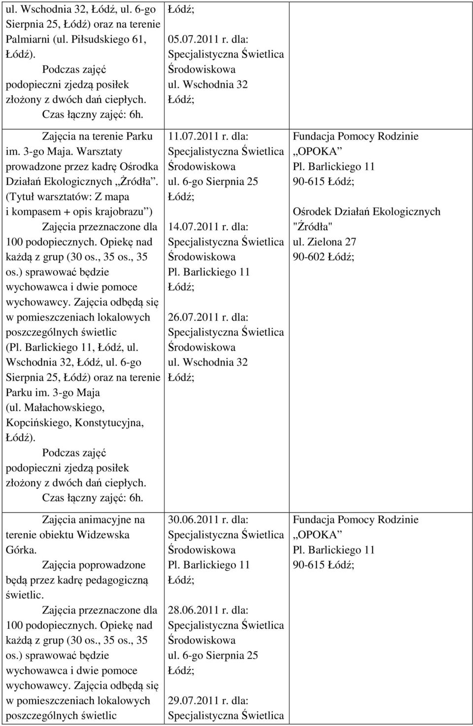 6-go Parku im. 3-go Maja (ul. Małachowskiego, Kopcińskiego, Konstytucyjna, Łódź). 11.07.2011 r. dla: 14.07.2011 r. dla: 26.07.2011 r. dla: 90-615 Ośrodek Działań Ekologicznych "Źródła" ul.