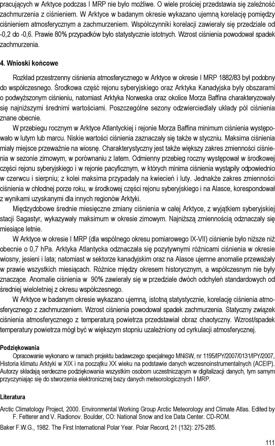 Prawie 80% przypadków było statystycznie istotnych. Wzrost ciśnienia powodował spadek zachmurzenia. 4.