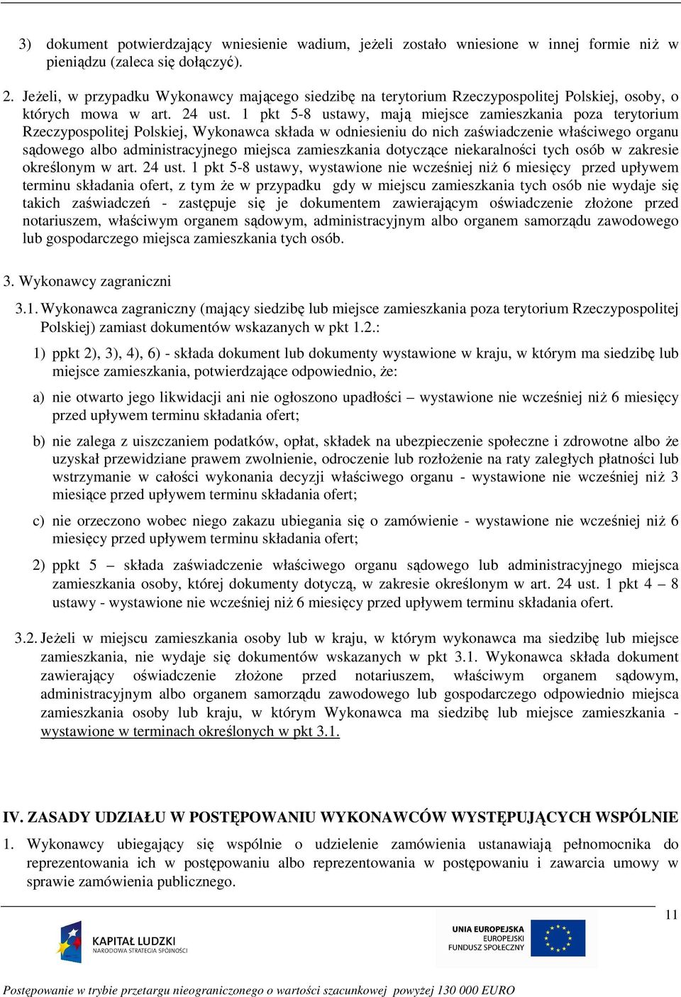 1 pkt 5-8 ustawy, mają miejsce zamieszkania poza terytorium Rzeczypospolitej Polskiej, Wykonawca składa w odniesieniu do nich zaświadczenie właściwego organu sądowego albo administracyjnego miejsca