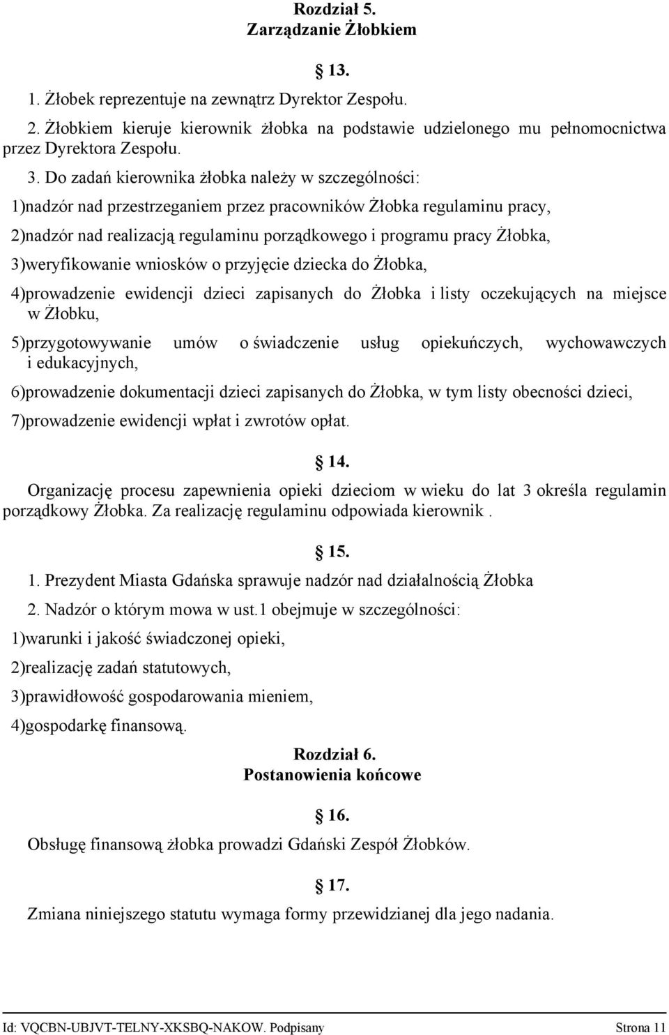 3)weryfikowanie wniosków o przyjęcie dziecka do Żłobka, 4)prowadzenie ewidencji dzieci zapisanych do Żłobka i listy oczekujących na miejsce w Żłobku, 5)przygotowywanie umów o świadczenie usług