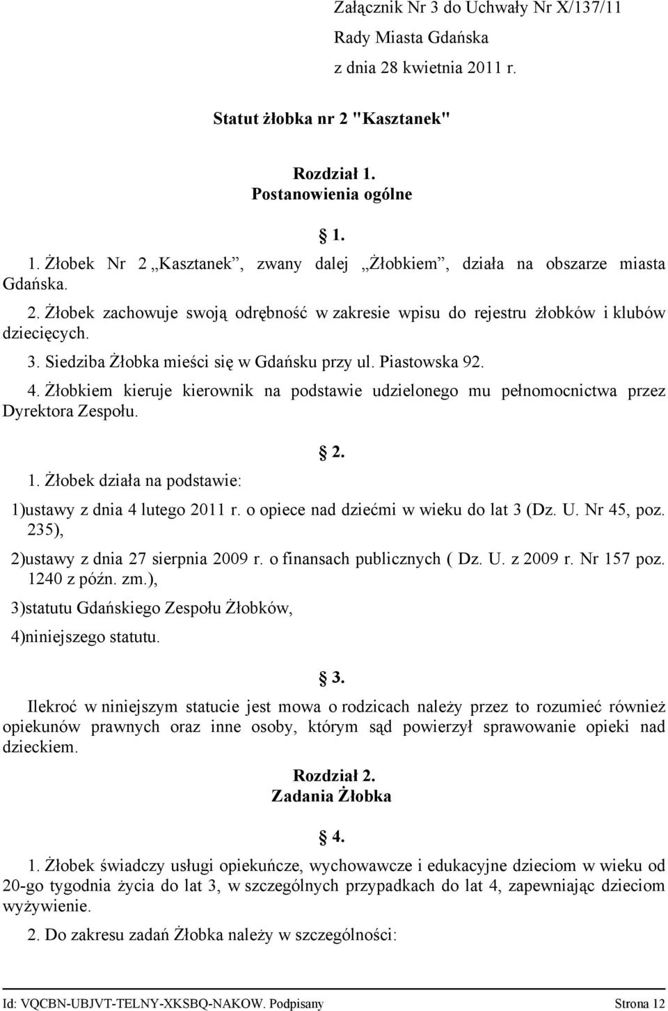 3. Siedziba Żłobka mieści się w Gdańsku przy ul. Piastowska 92. 4. Żłobkiem kieruje kierownik na podstawie udzielonego mu pełnomocnictwa przez Dyrektora Zespołu. 1. Żłobek działa na podstawie: 2.