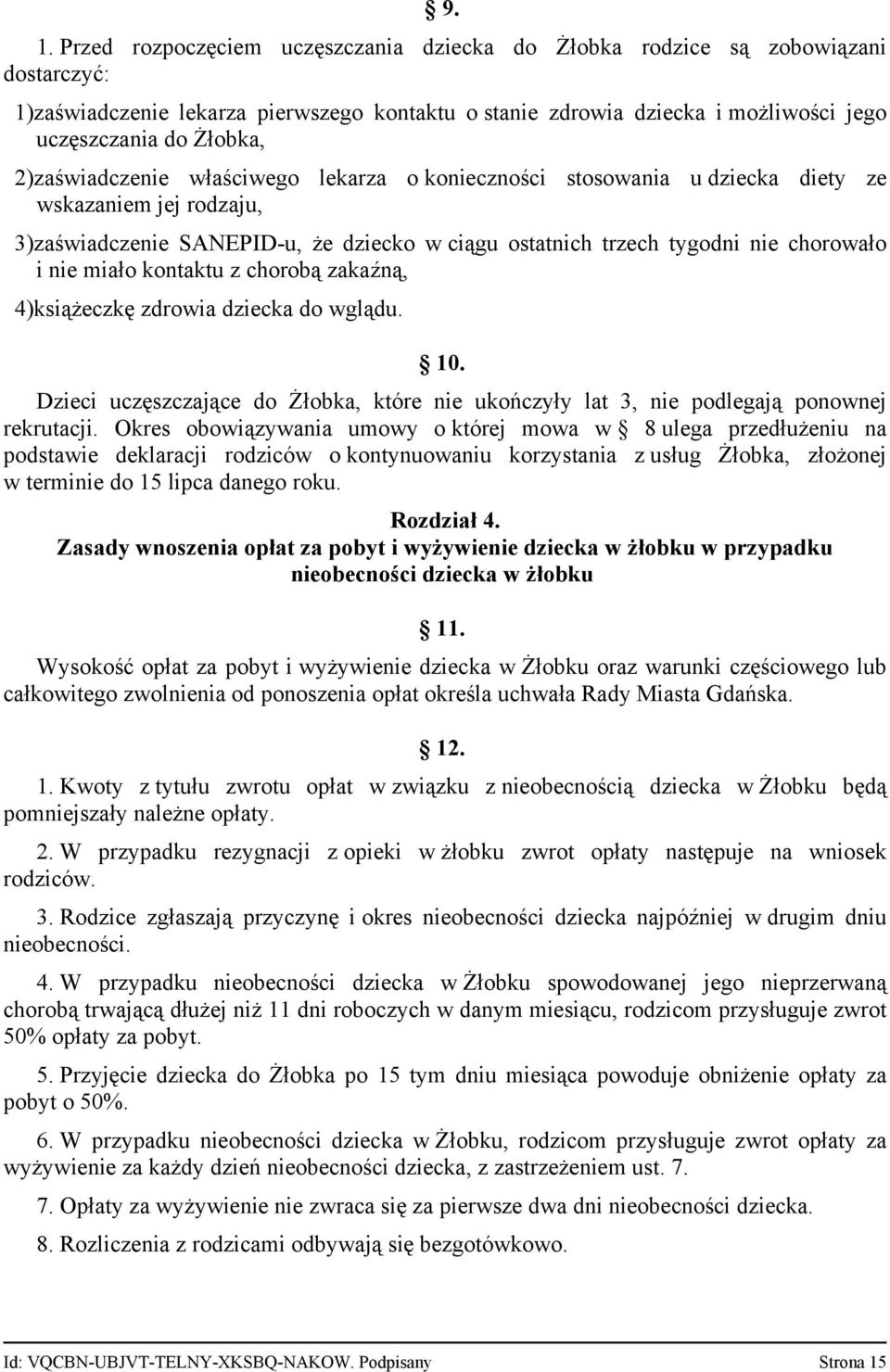 nie miało kontaktu z chorobą zakaźną, 4)książeczkę zdrowia dziecka do wglądu. 10. Dzieci uczęszczające do Żłobka, które nie ukończyły lat 3, nie podlegają ponownej rekrutacji.