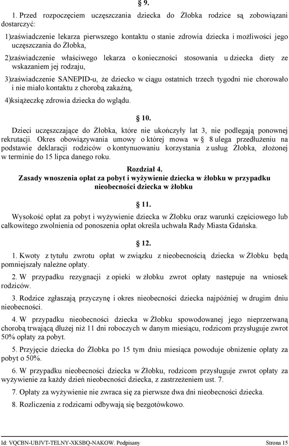 nie miało kontaktu z chorobą zakaźną, 4)książeczkę zdrowia dziecka do wglądu. 10. Dzieci uczęszczające do Żłobka, które nie ukończyły lat 3, nie podlegają ponownej rekrutacji.