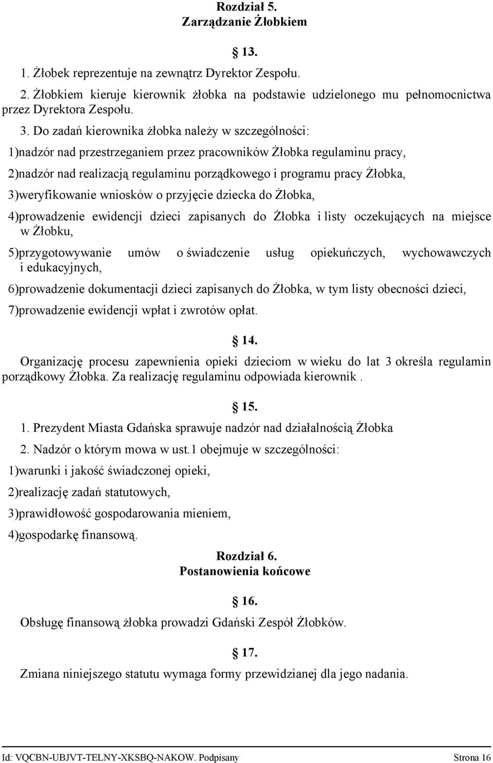3)weryfikowanie wniosków o przyjęcie dziecka do Żłobka, 4)prowadzenie ewidencji dzieci zapisanych do Żłobka i listy oczekujących na miejsce w Żłobku, 5)przygotowywanie umów o świadczenie usług