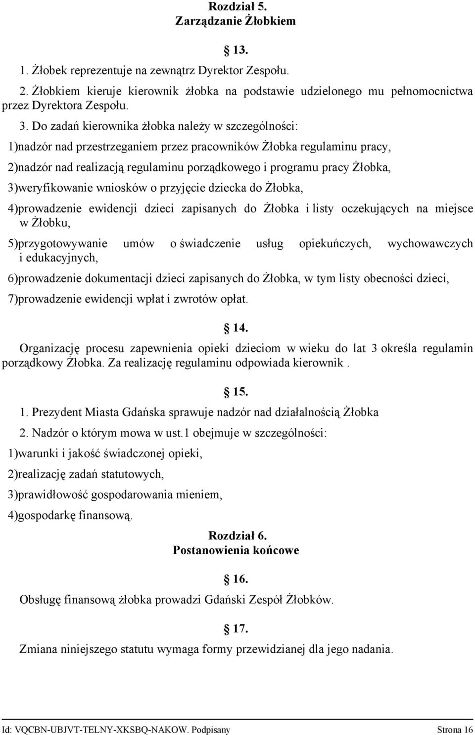 3)weryfikowanie wniosków o przyjęcie dziecka do Żłobka, 4)prowadzenie ewidencji dzieci zapisanych do Żłobka i listy oczekujących na miejsce w Żłobku, 5)przygotowywanie umów o świadczenie usług