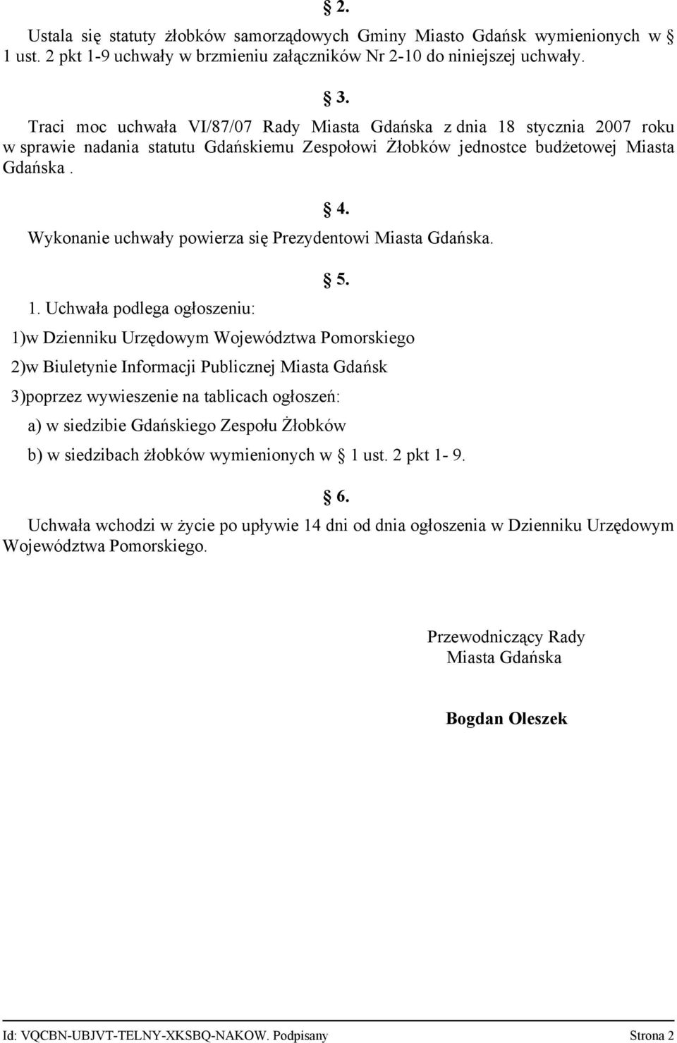 Wykonanie uchwały powierza się Prezydentowi Miasta Gdańska. 1. Uchwała podlega ogłoszeniu: 5.