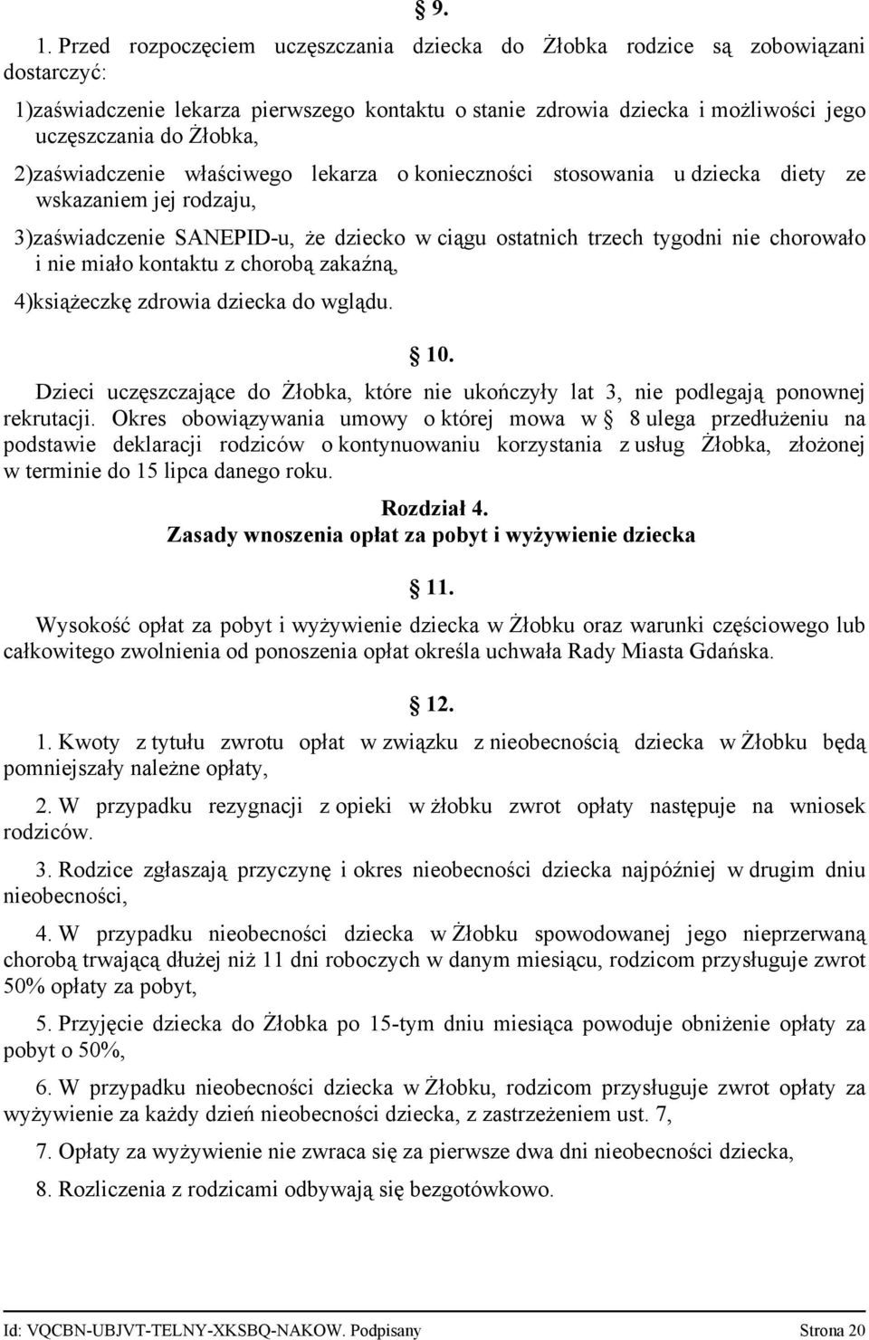 nie miało kontaktu z chorobą zakaźną, 4)książeczkę zdrowia dziecka do wglądu. 10. Dzieci uczęszczające do Żłobka, które nie ukończyły lat 3, nie podlegają ponownej rekrutacji.