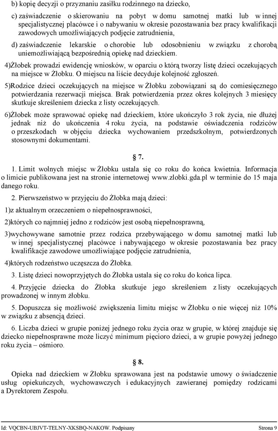 4)Żłobek prowadzi ewidencję wniosków, w oparciu o którą tworzy listę dzieci oczekujących na miejsce w Żłobku. O miejscu na liście decyduje kolejność zgłoszeń.