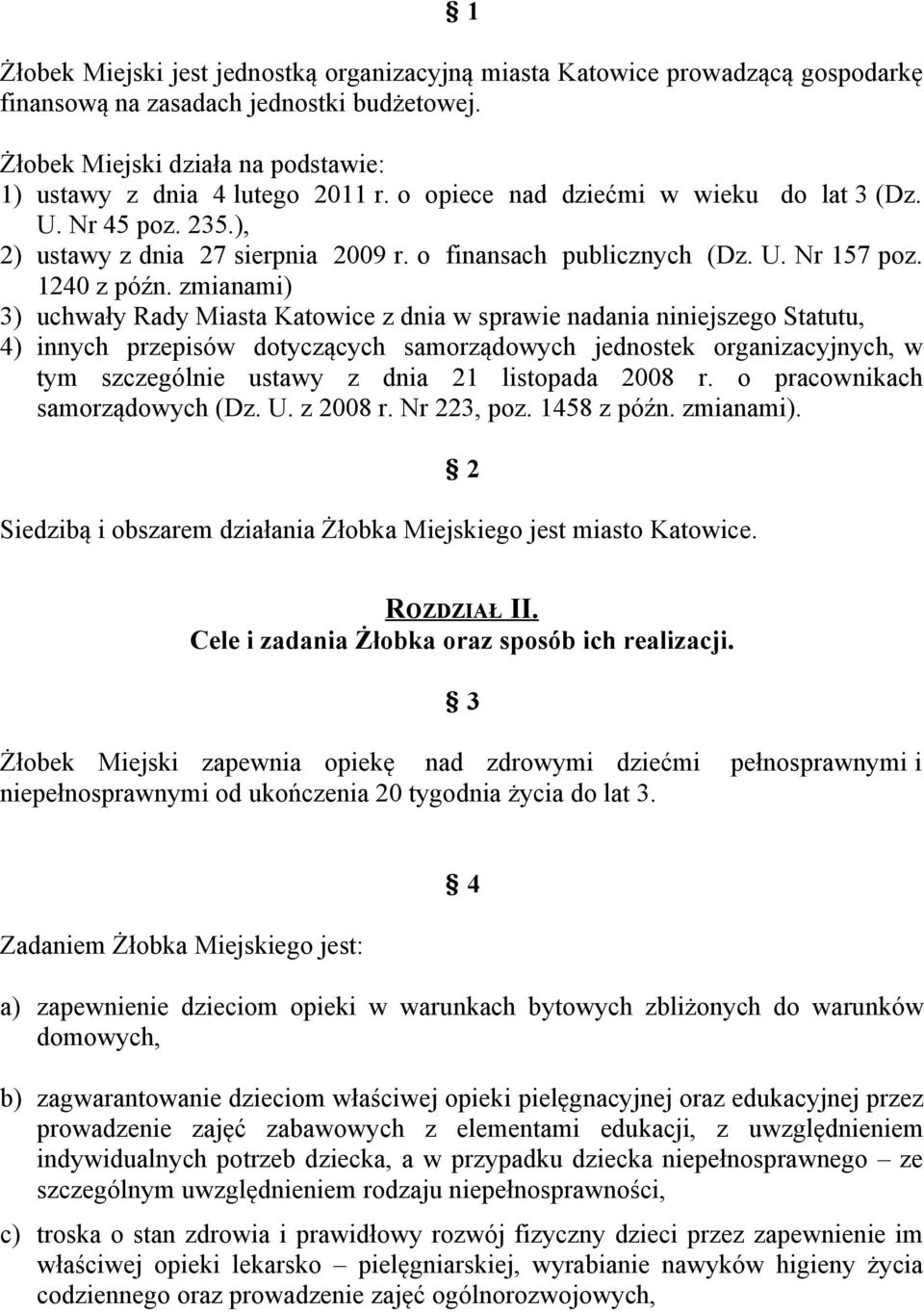 zmianami) 3) uchwały Rady Miasta Katowice z dnia w sprawie nadania niniejszego Statutu, 4) innych przepisów dotyczących samorządowych jednostek organizacyjnych, w tym szczególnie ustawy z dnia 21