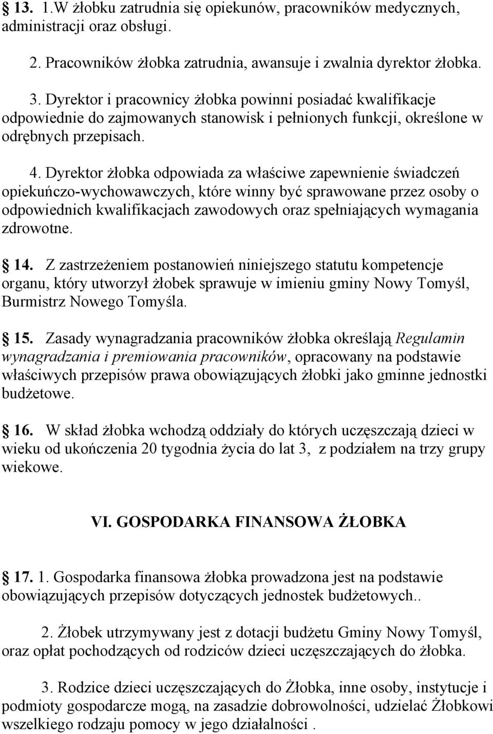 Dyrektor żłobka odpowiada za właściwe zapewnienie świadczeń opiekuńczo-wychowawczych, które winny być sprawowane przez osoby o odpowiednich kwalifikacjach zawodowych oraz spełniających wymagania