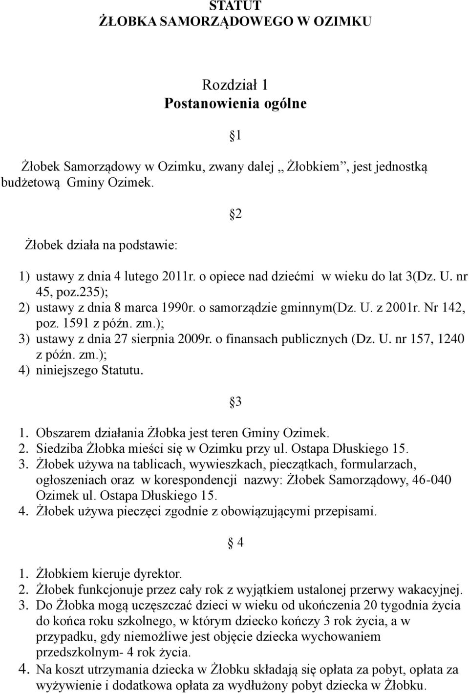 Nr 142, poz. 1591 z późn. zm.); 3) ustawy z dnia 27 sierpnia 2009r. o finansach publicznych (Dz. U. nr 157, 1240 z późn. zm.); 4) niniejszego Statutu. 3 1.