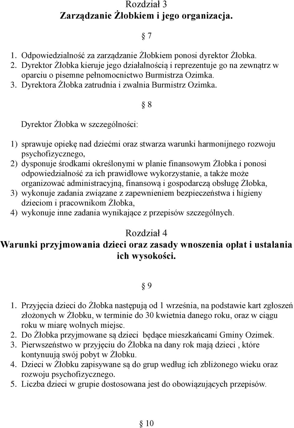 Dyrektor Żłobka w szczególności: 8 1) sprawuje opiekę nad dziećmi oraz stwarza warunki harmonijnego rozwoju psychofizycznego, 2) dysponuje środkami określonymi w planie finansowym Żłobka i ponosi