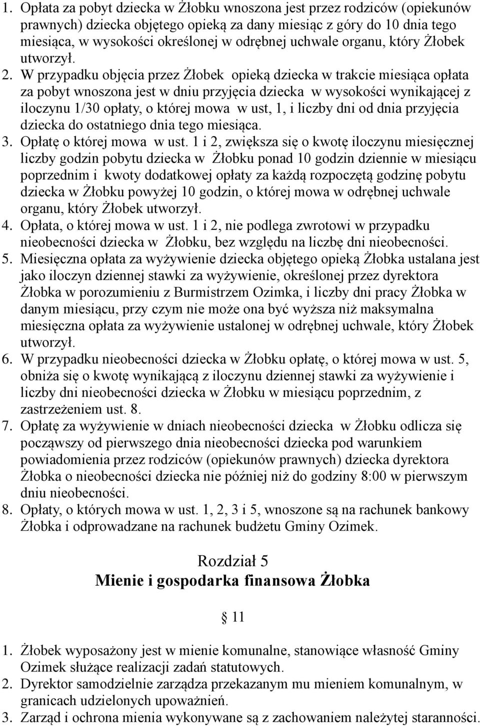 W przypadku objęcia przez Żłobek opieką dziecka w trakcie miesiąca opłata za pobyt wnoszona jest w dniu przyjęcia dziecka w wysokości wynikającej z iloczynu 1/30 opłaty, o której mowa w ust, 1, i