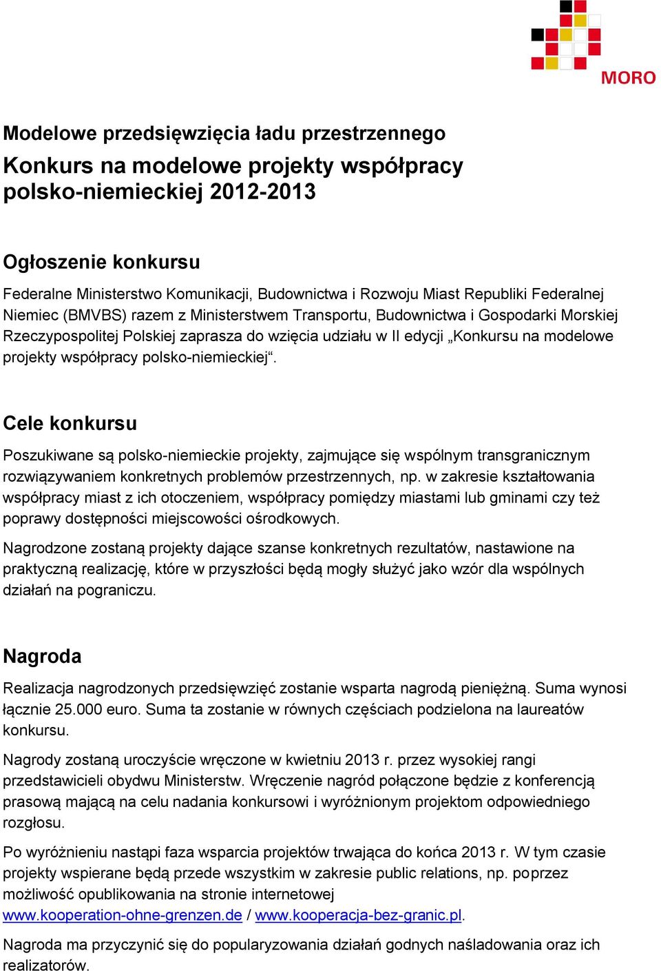 projekty współpracy polsko-niemieckiej. Cele konkursu Poszukiwane są polsko-niemieckie projekty, zajmujące się wspólnym transgranicznym rozwiązywaniem konkretnych problemów przestrzennych, np.