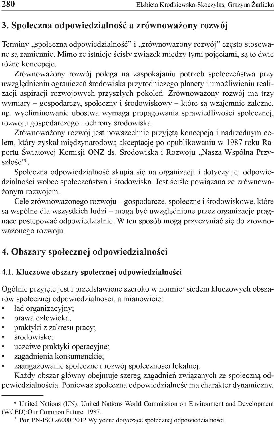 Zrównoważony rozwój polega na zaspokajaniu potrzeb społeczeństwa przy uwzględnieniu ograniczeń środowiska przyrodniczego planety i umożliwieniu realizacji aspiracji rozwojowych przyszłych pokoleń.