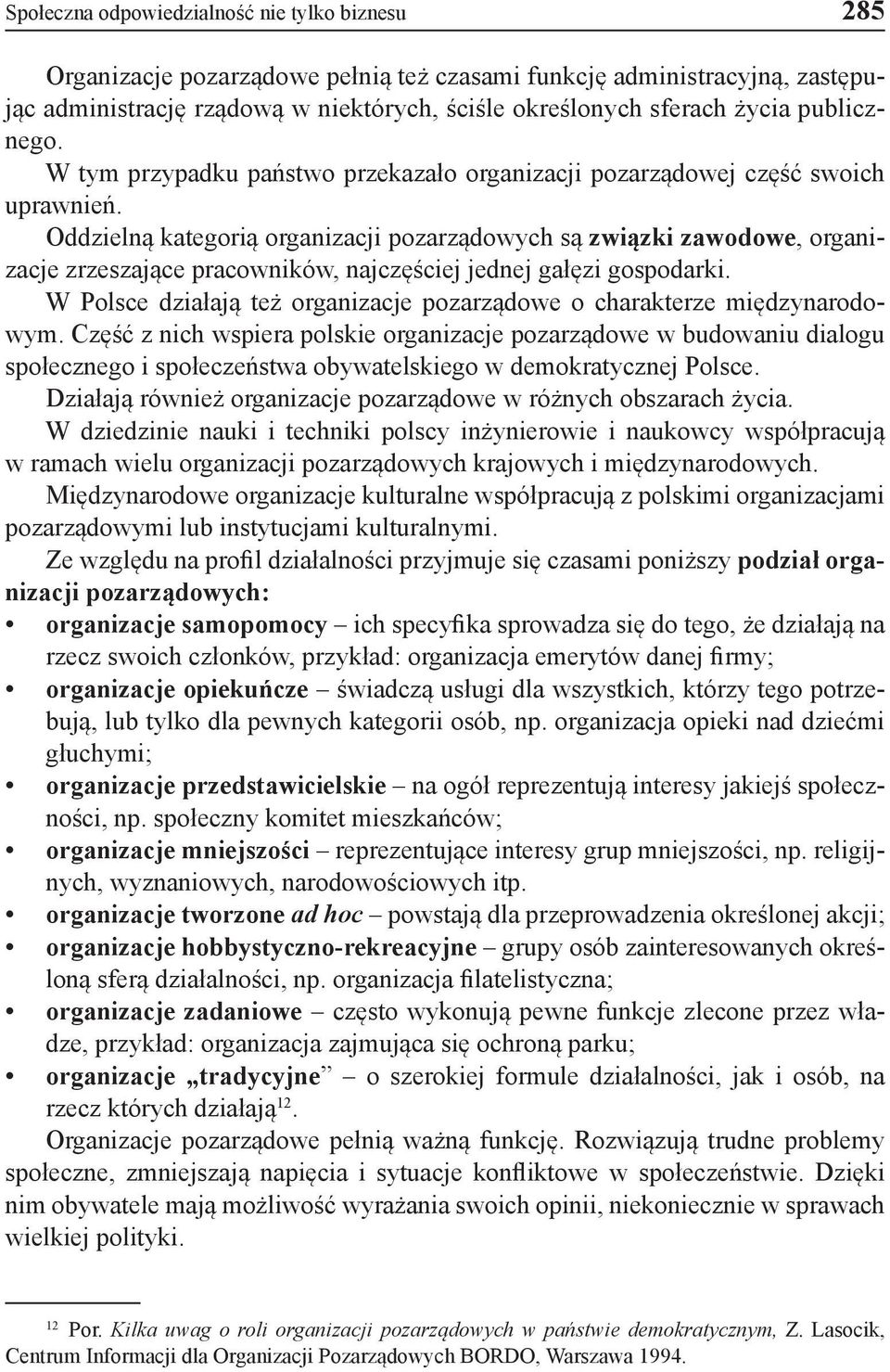 Oddzielną kategorią organizacji pozarządowych są związki zawodowe, organizacje zrzeszające pracowników, najczęściej jednej gałęzi gospodarki.