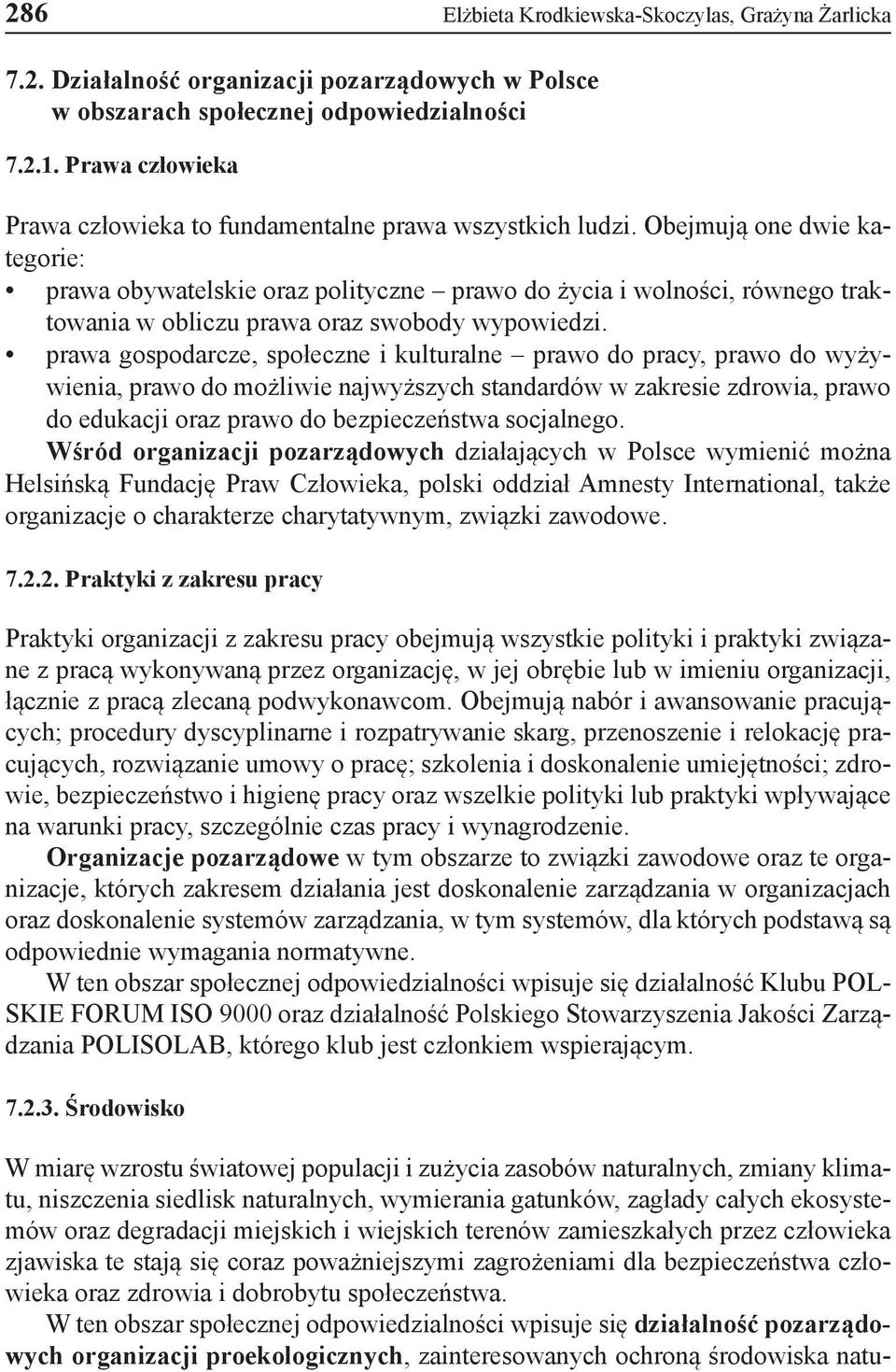 Obejmują one dwie kategorie: prawa obywatelskie oraz polityczne prawo do życia i wolności, równego traktowania w obliczu prawa oraz swobody wypowiedzi.