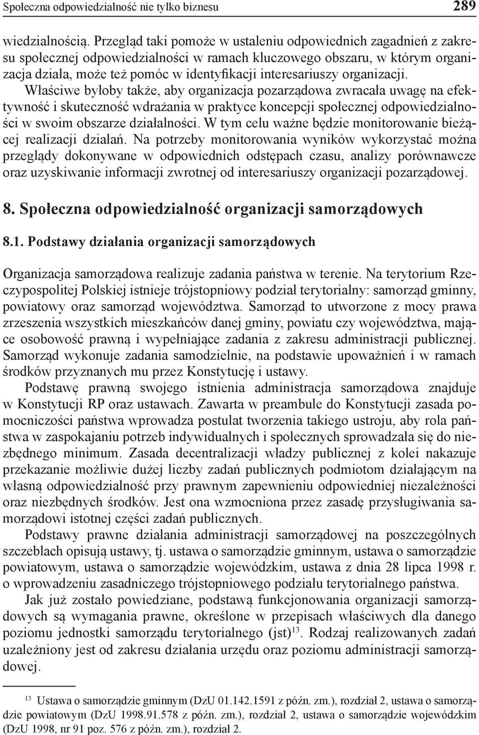 organizacji. Właściwe byłoby także, aby organizacja pozarządowa zwracała uwagę na efektywność i skuteczność wdrażania w praktyce koncepcji społecznej odpowiedzialności w swoim obszarze działalności.