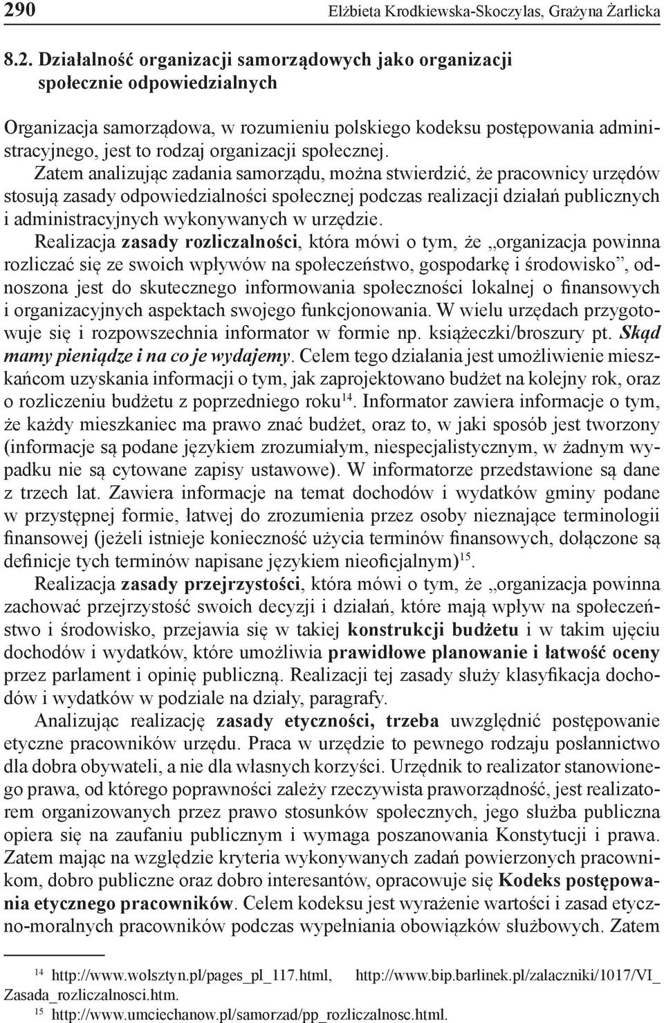Zatem analizując zadania samorządu, można stwierdzić, że pracownicy urzędów stosują zasady odpowiedzialności społecznej podczas realizacji działań publicznych i administracyjnych wykonywanych w