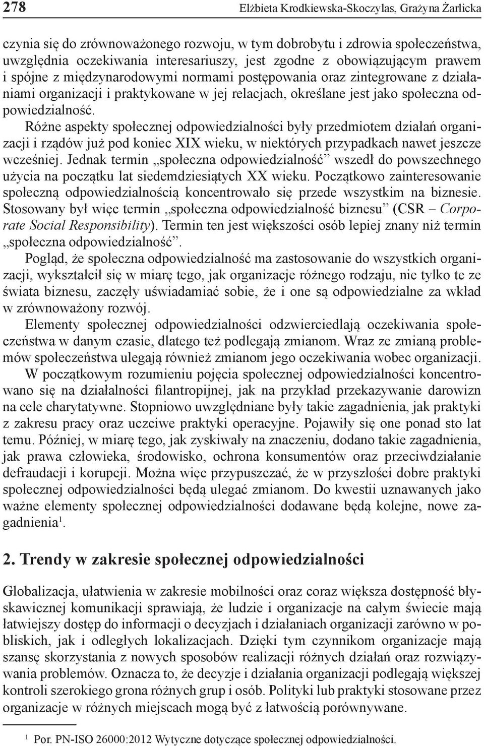 Różne aspekty społecznej odpowiedzialności były przedmiotem działań organizacji i rządów już pod koniec XIX wieku, w niektórych przypadkach nawet jeszcze wcześniej.