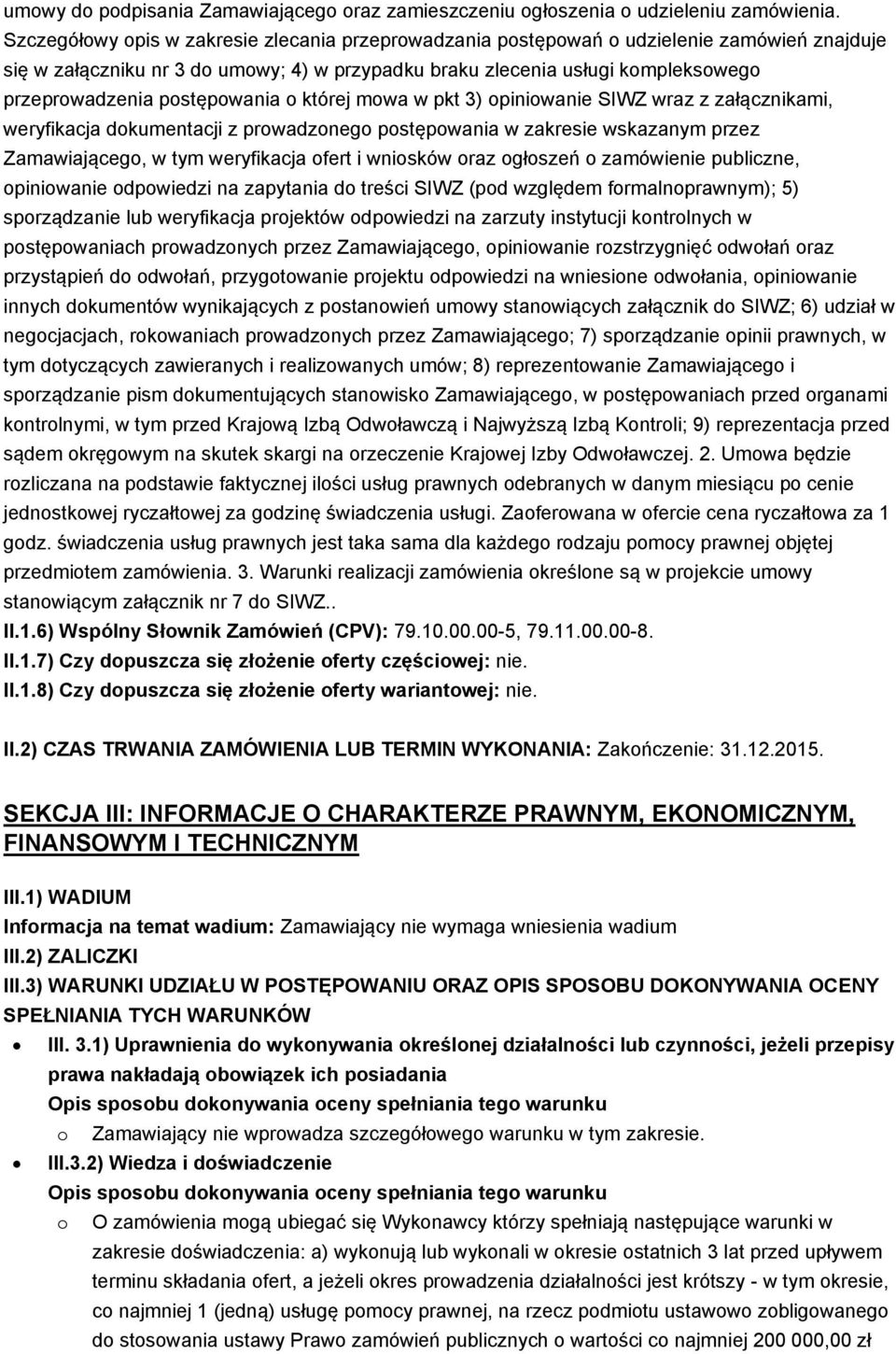 postępowania o której mowa w pkt 3) opiniowanie SIWZ wraz z załącznikami, weryfikacja dokumentacji z prowadzonego postępowania w zakresie wskazanym przez Zamawiającego, w tym weryfikacja ofert i