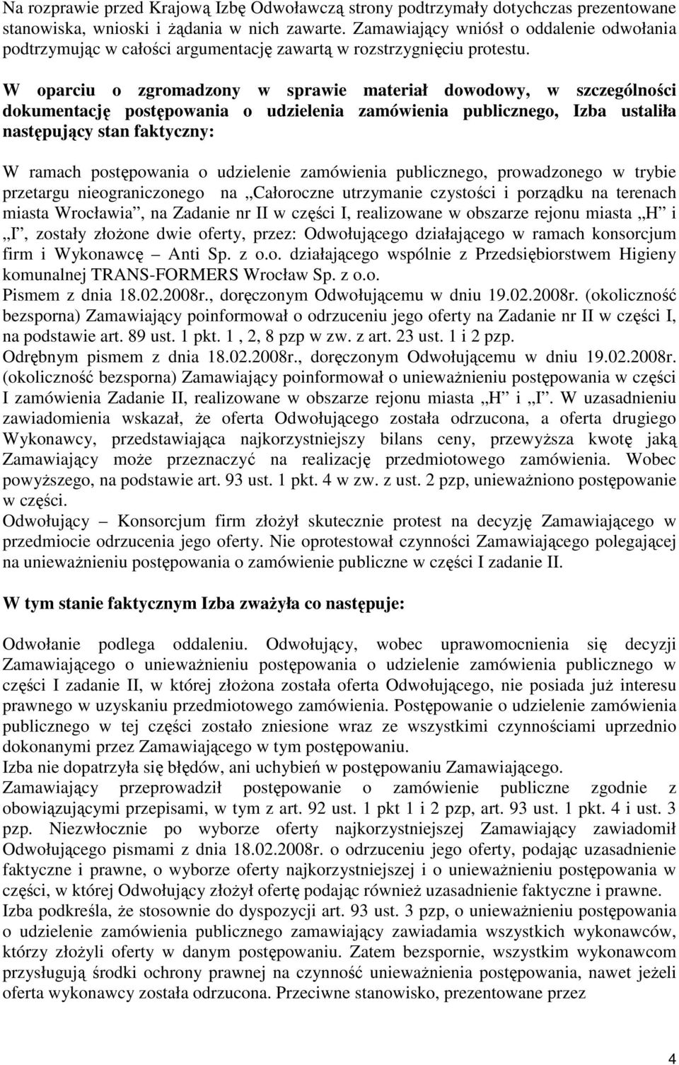 W oparciu o zgromadzony w sprawie materiał dowodowy, w szczególności dokumentację postępowania o udzielenia zamówienia publicznego, Izba ustaliła następujący stan faktyczny: W ramach postępowania o