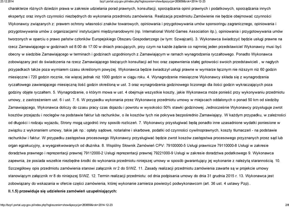 Realizacja przedmiotu Zamówienie nie będzie obejmować czynności Wykonawcy związanych z: prawem ochrony własności znaków towarowych, opiniowania i przygotowywania umów sponsoringu zagranicznego,