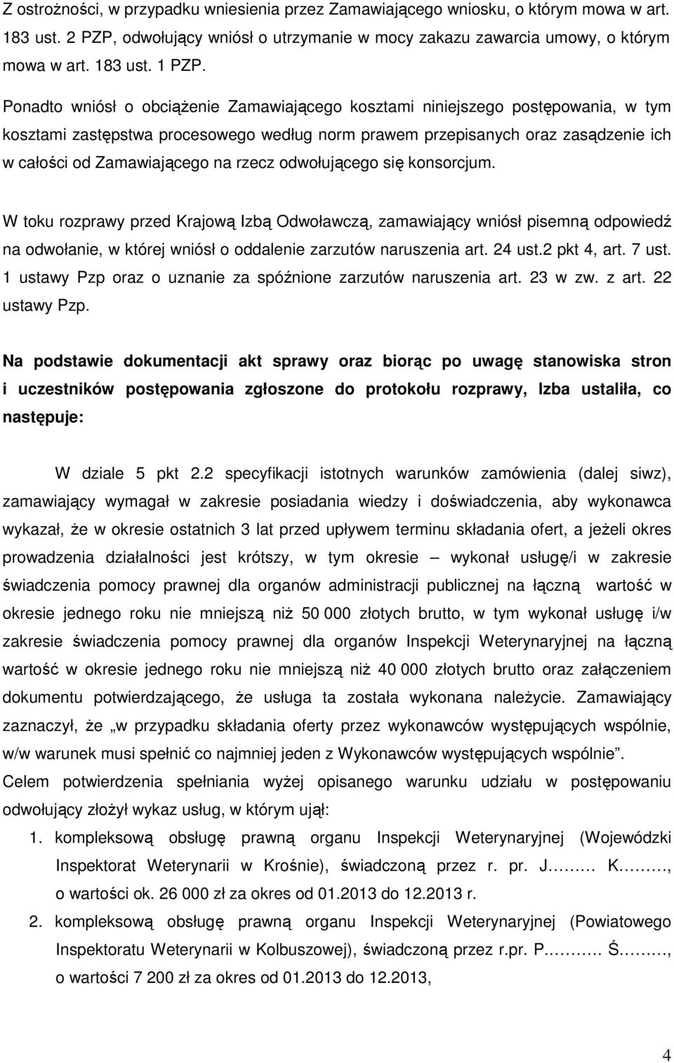 rzecz odwołującego się konsorcjum. W toku rozprawy przed Krajową Izbą Odwoławczą, zamawiający wniósł pisemną odpowiedź na odwołanie, w której wniósł o oddalenie zarzutów naruszenia art. 24 ust.