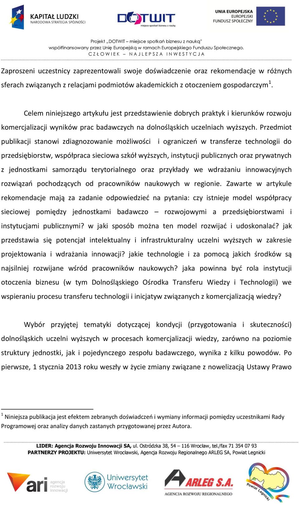 Przedmiot publikacji stanowi zdiagnozowanie możliwości i ograniczeń w transferze technologii do przedsiębiorstw, współpraca sieciowa szkół wyższych, instytucji publicznych oraz prywatnych z