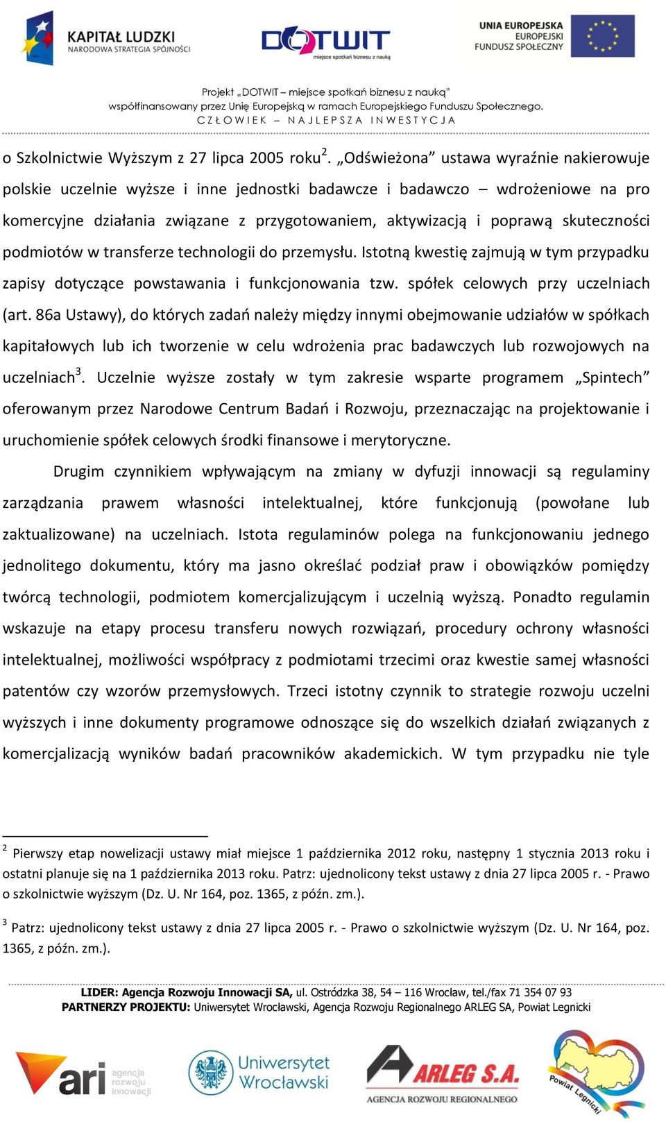 skuteczności podmiotów w transferze technologii do przemysłu. Istotną kwestię zajmują w tym przypadku zapisy dotyczące powstawania i funkcjonowania tzw. spółek celowych przy uczelniach (art.