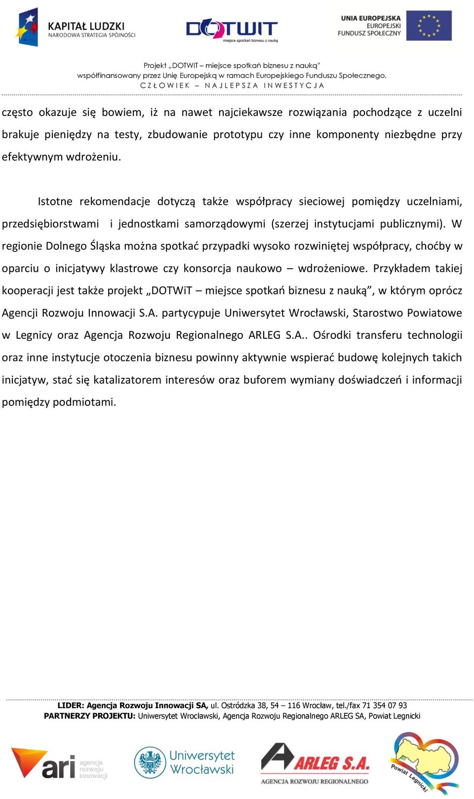 W regionie Dolnego Śląska można spotkać przypadki wysoko rozwiniętej współpracy, choćby w oparciu o inicjatywy klastrowe czy konsorcja naukowo wdrożeniowe.