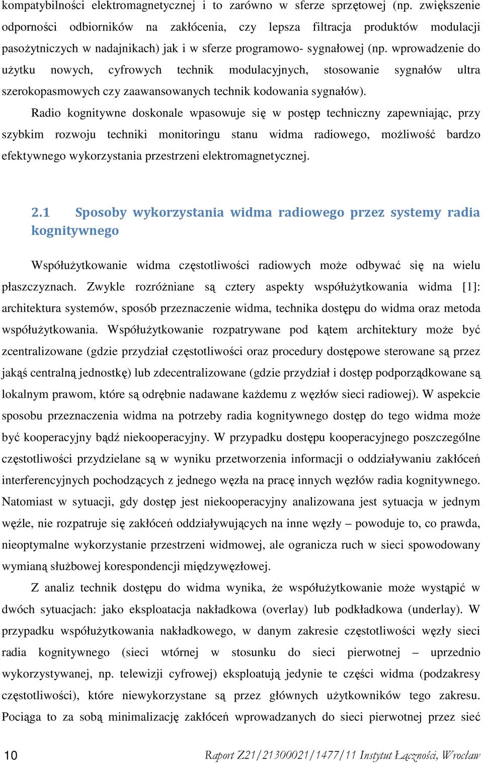 wprowadzenie do uŝytku nowych, cyfrowych technik modulacyjnych, stosowanie sygnałów ultra szerokopasmowych czy zaawansowanych technik kodowania sygnałów).
