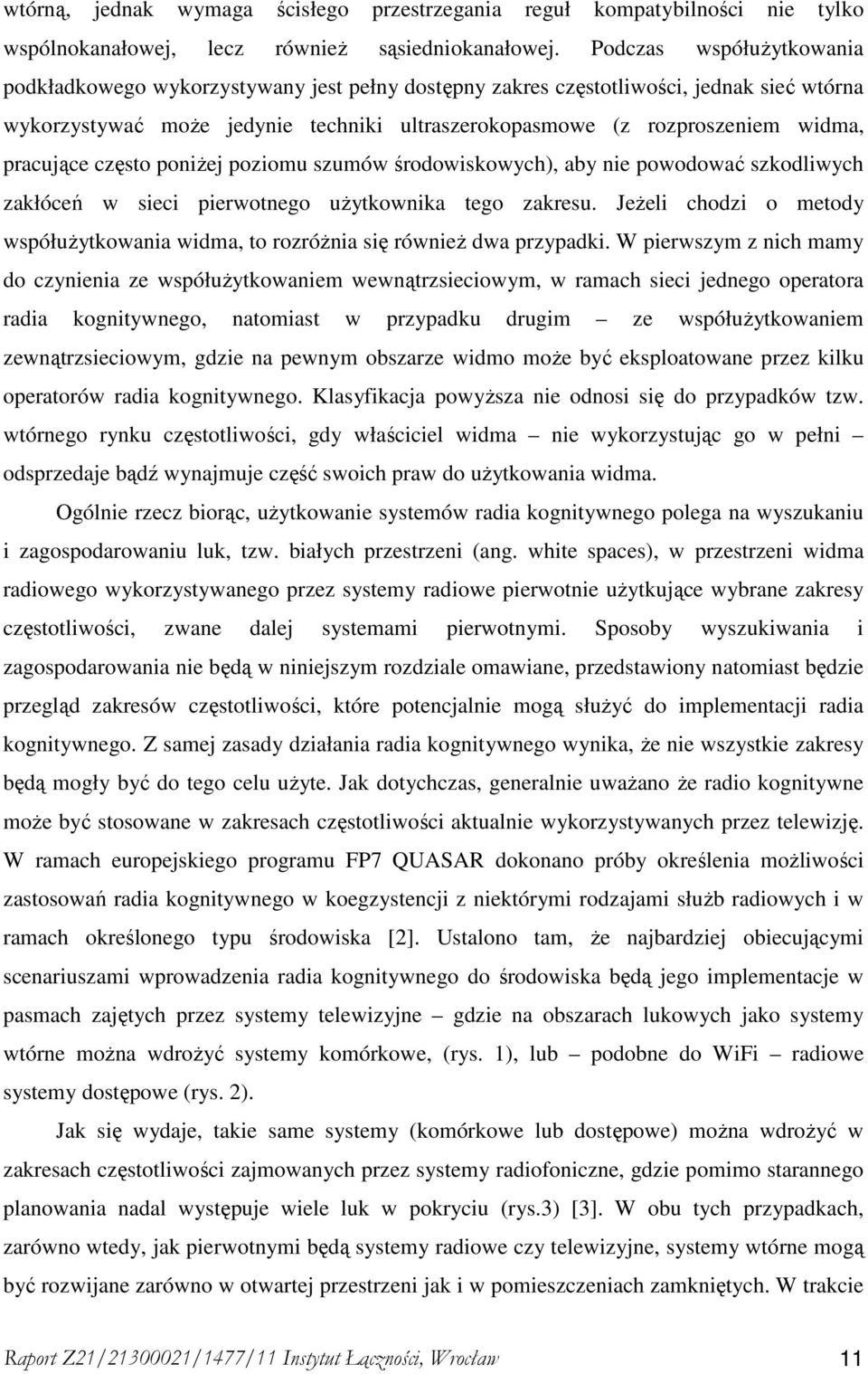 pracujące często poniŝej poziomu szumów środowiskowych), aby nie powodować szkodliwych zakłóceń w sieci pierwotnego uŝytkownika tego zakresu.