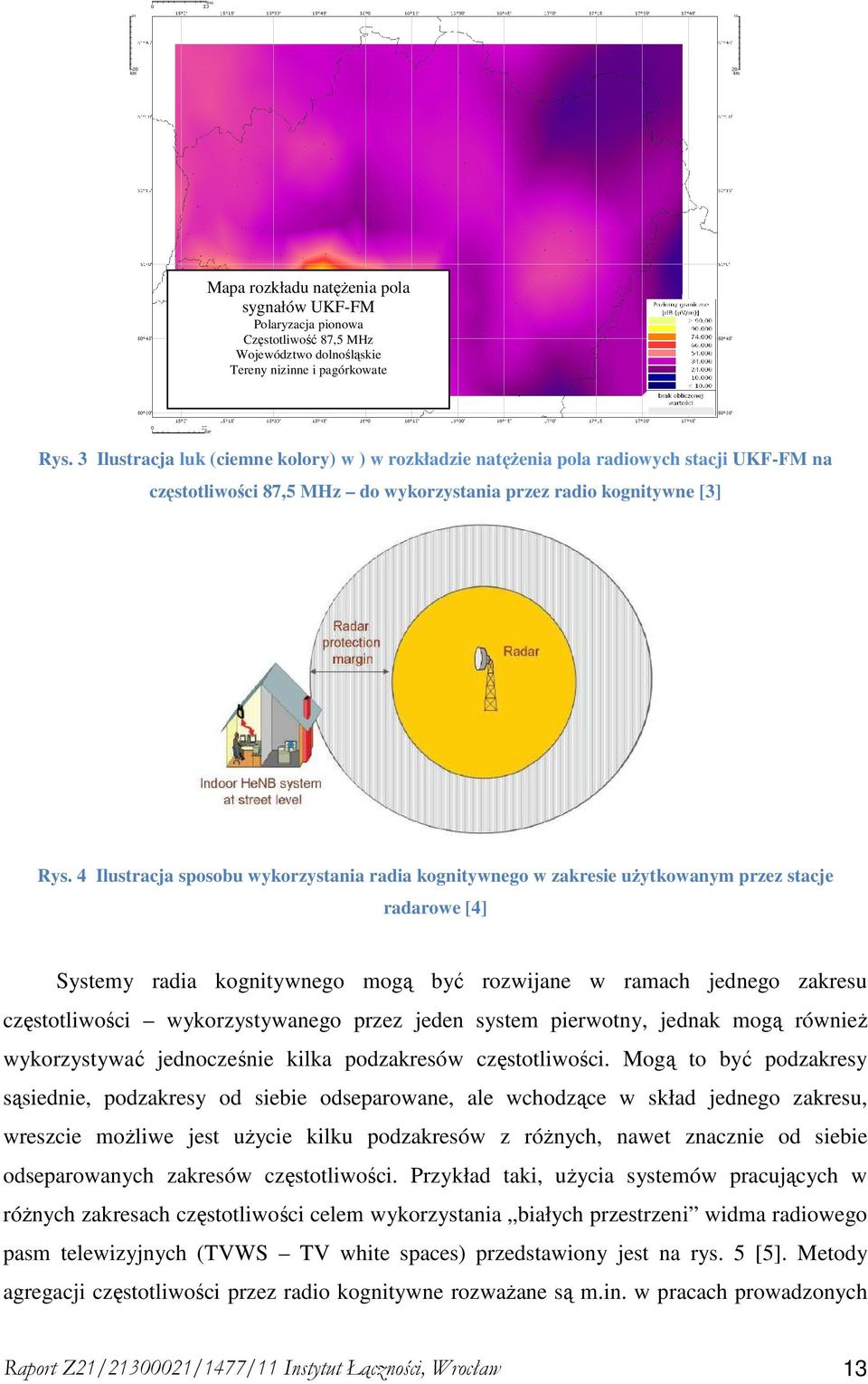 4 Ilustracja sposobu wykorzystania radia kognitywnego w zakresie uŝytkowanym przez stacje radarowe [4] Systemy radia kognitywnego mogą być rozwijane w ramach jednego zakresu częstotliwości