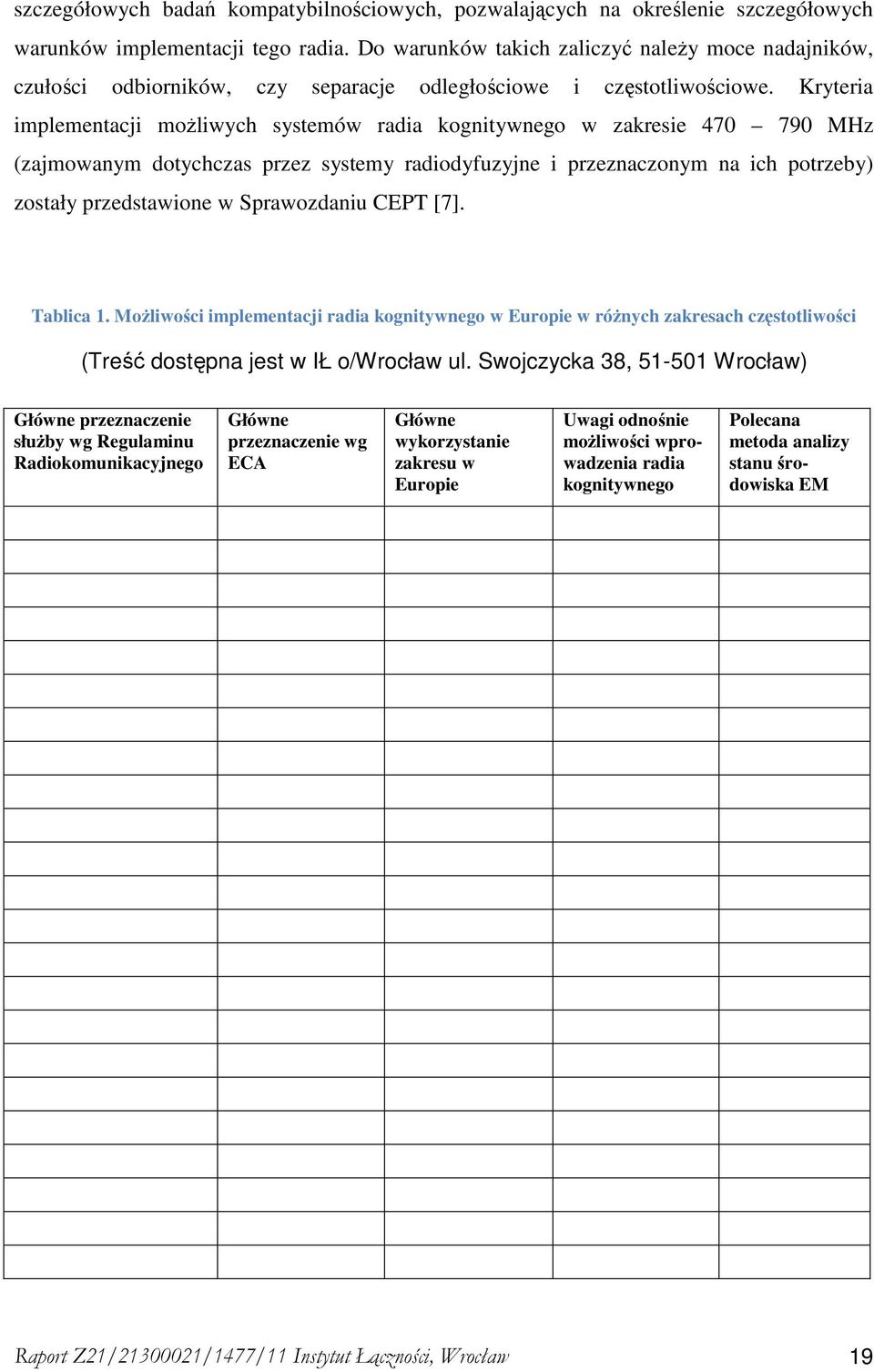 Kryteria implementacji moŝliwych systemów radia kognitywnego w zakresie 470 790 MHz (zajmowanym dotychczas przez systemy radiodyfuzyjne i przeznaczonym na ich potrzeby) zostały przedstawione w