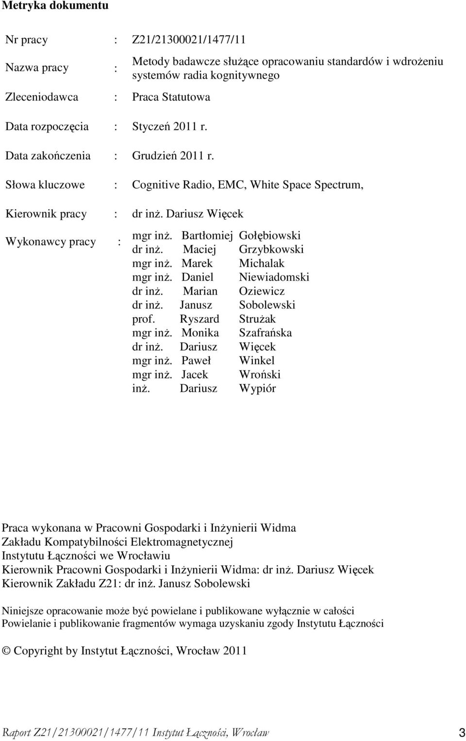Dariusz Więcek Wykonawcy pracy : mgr inŝ. Bartłomiej Gołębiowski dr inŝ. Maciej Grzybkowski mgr inŝ. Marek Michalak mgr inŝ. Daniel Niewiadomski dr inŝ. Marian Oziewicz dr inŝ. Janusz Sobolewski prof.