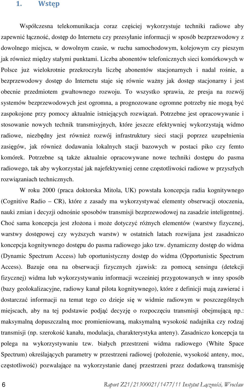 Liczba abonentów telefonicznych sieci komórkowych w Polsce juŝ wielokrotnie przekroczyła liczbę abonentów stacjonarnych i nadal rośnie, a bezprzewodowy dostęp do Internetu staje się równie waŝny jak