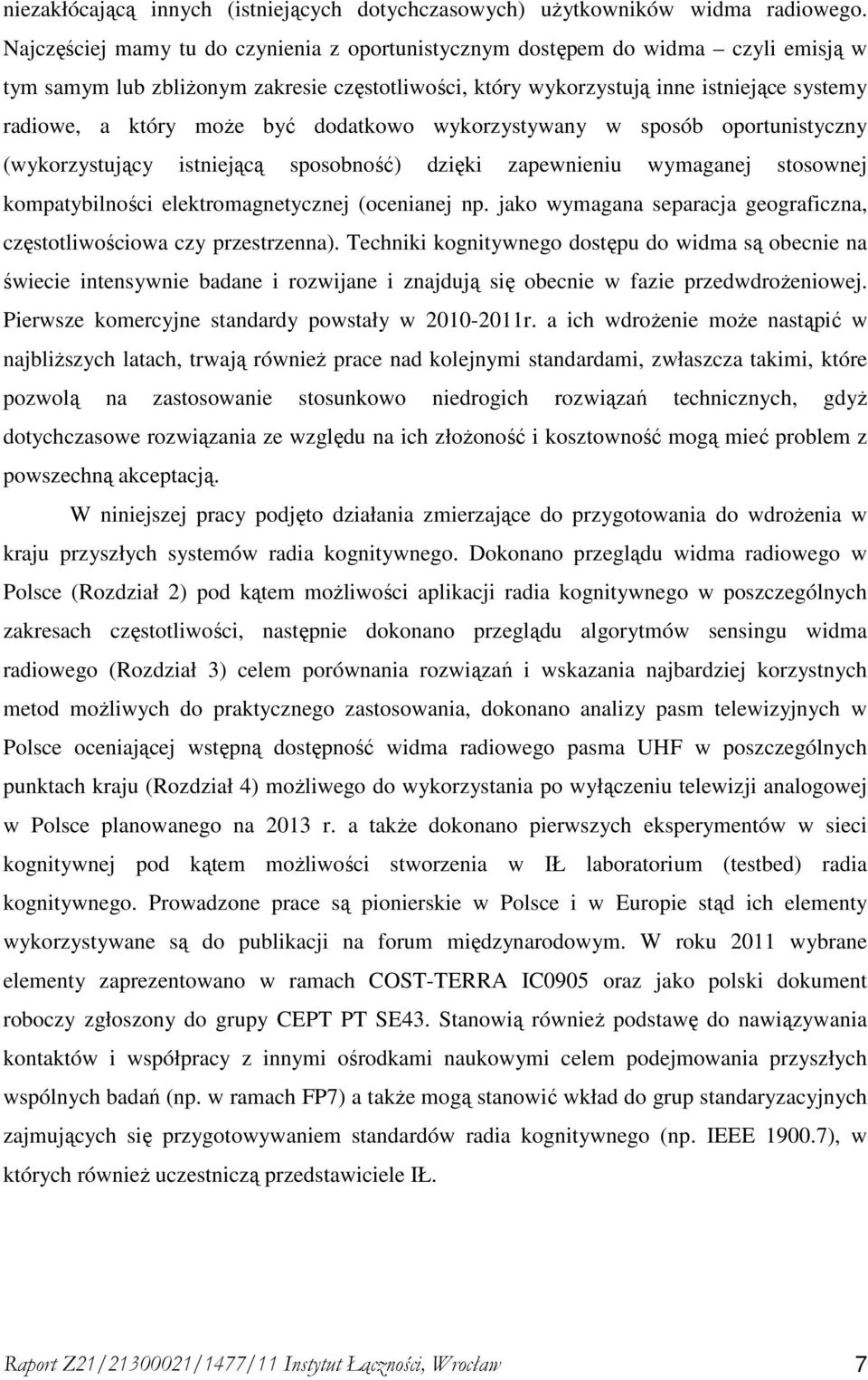 być dodatkowo wykorzystywany w sposób oportunistyczny (wykorzystujący istniejącą sposobność) dzięki zapewnieniu wymaganej stosownej kompatybilności elektromagnetycznej (ocenianej np.