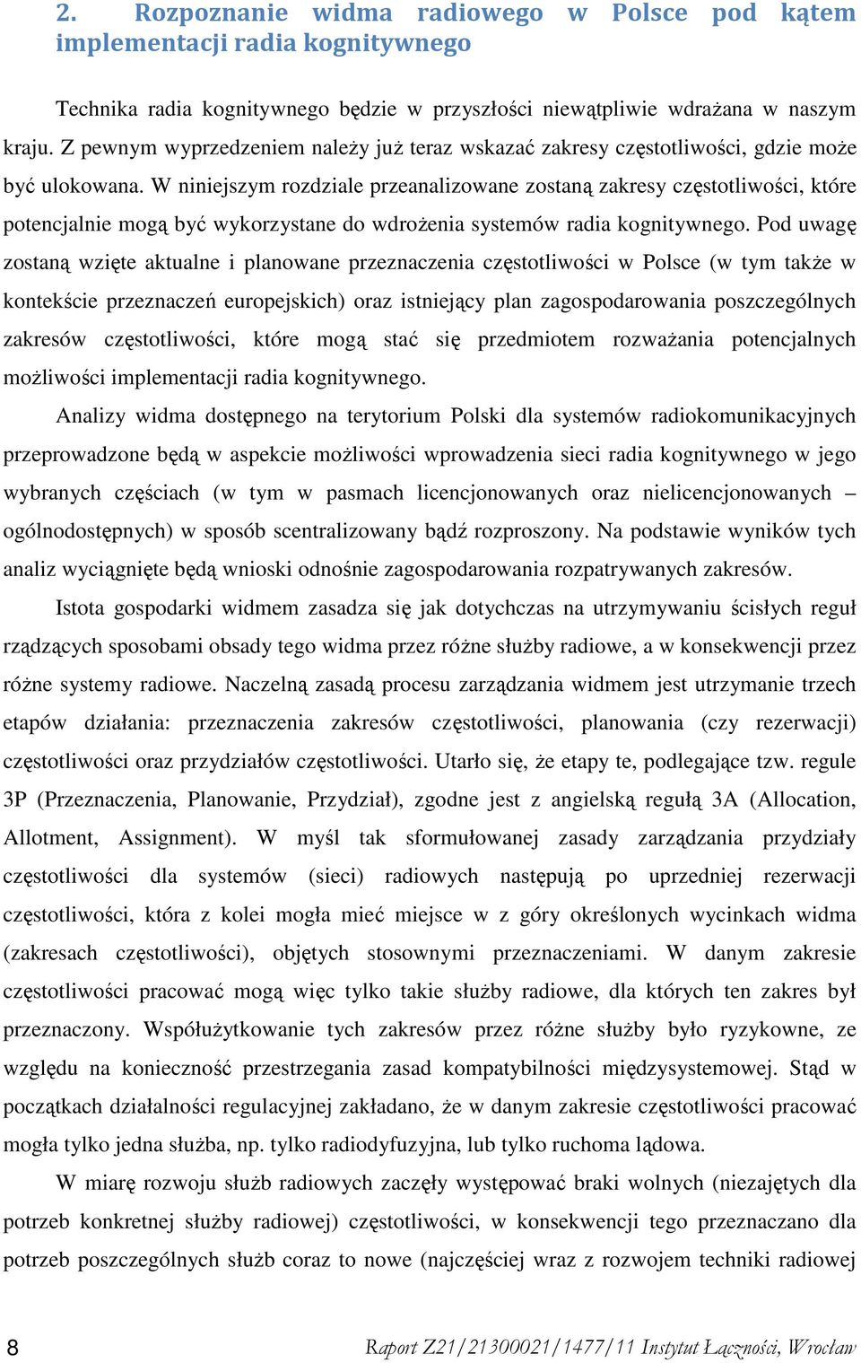 W niniejszym rozdziale przeanalizowane zostaną zakresy częstotliwości, które potencjalnie mogą być wykorzystane do wdroŝenia systemów radia kognitywnego.