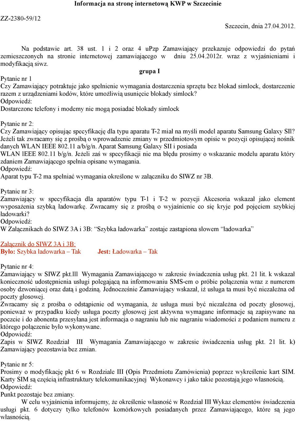 grupa I Pytanie nr 1 Czy Zamawiający potraktuje jako spełnienie wymagania dostarczenia sprzętu bez blokad simlock, dostarczenie razem z urządzeniami kodów, które umożliwią usunięcie blokady simlock?