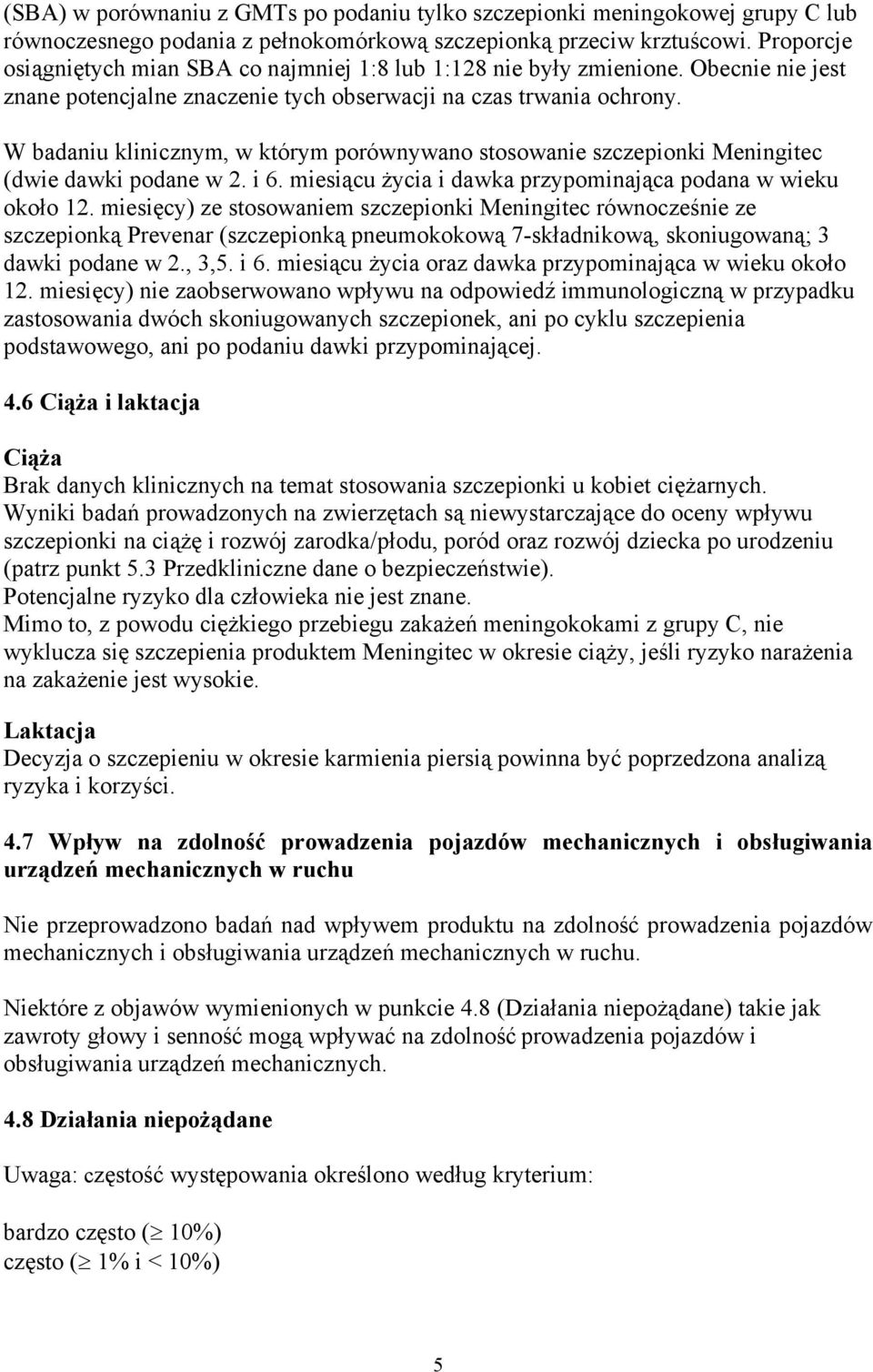 W badaniu klinicznym, w którym porównywano stosowanie szczepionki Meningitec (dwie dawki podane w 2. i 6. miesiącu życia i dawka przypominająca podana w wieku około 12.