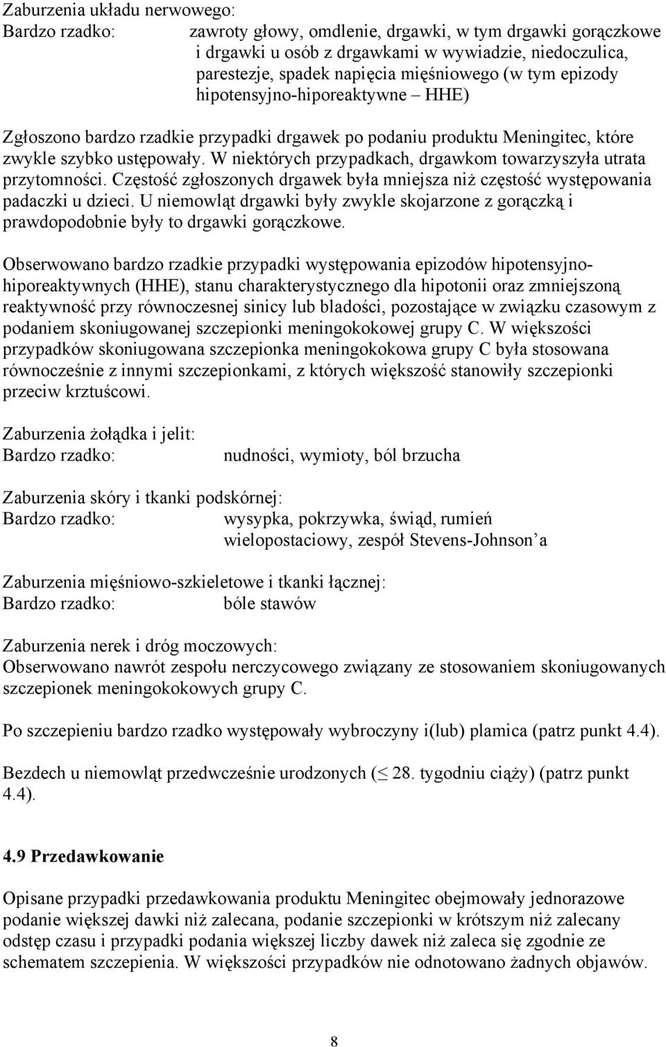 W niektórych przypadkach, drgawkom towarzyszyła utrata przytomności. Częstość zgłoszonych drgawek była mniejsza niż częstość występowania padaczki u dzieci.